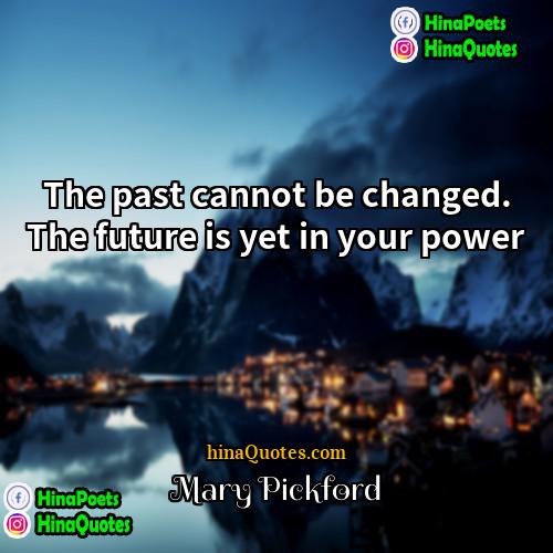 Mary Pickford Quotes | The past cannot be changed. The future